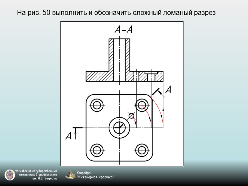 На рис. 50 выполнить и обозначить сложный ломаный разрез